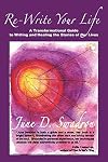 Re-Write Your Life: A Transformational Guide to Writing and Healing the Stories of Our Lives