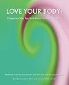Love Your Body : Change the Way You Feel About the Body You Have
