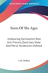 Seers of the Ages: Embracing Spiritualism, Past and Present