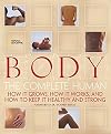 Body: The Complete Human How It Grows, How It Works, And How To Keep It Healthy And Strong