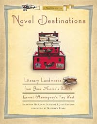 Novel Destinations: Literary Landmarks From Jane Austen's Bath to Ernest Hemingway's Key West