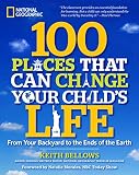 100 Places That Can Change Your Childs Life From Your Backyard To The Ends Of The Earth