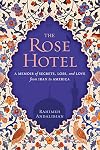 The Rose Hotel: A Memoir of Secrets, Loss, and Love From Iran to America