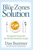 The Blue Zones Solution Eating And Living Like The Worlds Healthiest People