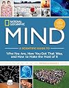 National Geographic Mind: A Scientific Guide to Who You Are, How You Got That Way, and How to Make the Most of It