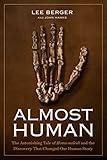 Almost Human The Astonishing Tale Of Homo Naledi And The Discovery That Changed Our Human Story