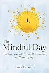 The Mindful Day: Practical Ways to Find Focus, Calm, and Joy From Morning to Evening