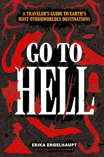 Portada de Go to Hell: A Traveler's Guide to Earth's Most Otherworldly Destinations