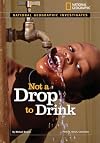 National Geographic Investigates: Not a Drop to Drink: Water for a Thirsty World