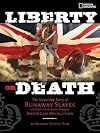 Liberty or Death: The Surprising Story of Runaway Slaves who Sided with the British During the American Revolution