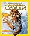 Everything Big Cats: Pictures to Purr About and Info to Make You Roar!