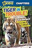 National Geographic Kids Chapters Tiger In Trouble And More True Stories Of Amazing Animal Rescues