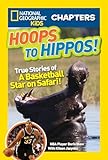 National Geographic Kids Chapters Hoops To Hippos True Stories Of A Basketball Star On Safari