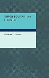 Simon Bolivar, the Liberator
