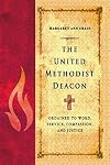 The United Methodist Deacon: Ordained to Word, Service, Compassion, and Justice