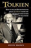 Tolkien How An Obscure Oxford Professor Wrote The Hobbit And Became The Most Beloved Author Of The Century