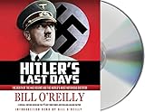 Hitlers Last Days The Death Of The Nazi Regime And The Worlds Most Notorious Dictator