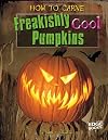 How to Carve Freakishly Cool Pumpkins (Edge Books: Halloween Extreme)