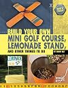 Build Your Own Mini Golf Course, Lemonade Stand, and Other Things to Do (Edge Books: Build It Yourself)