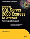 Beginning SQL Server 2008 Express for Developers: From Novice to Professional (Expert's Voice in SQL Server)