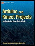 Arduino and Kinect Projects: Design, Build, Blow Their Minds