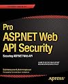 Pro ASP.NET Web API Security: Securing ASP.NET Web API (Expert's Voice in .NET)