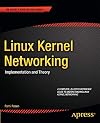 Linux Kernel Networking: Implementation and Theory (Expert's Voice in Open Source)