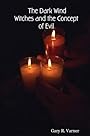 The Dark Wind: Witches and the Concept of Evil - Gary R. Varner