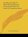 God Became Man To Deify Man And Heaven United Itself With The Earth To Transform Earth
