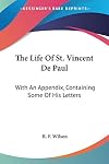 The Life of S. Vincent de Paul, with an appendix, containing some of his letters