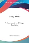 Deep river; reflections on the religious insight of certain of the Negro spirituals