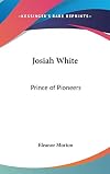 Josiah White, prince of pioneers,