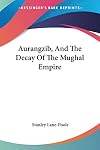 Aurangzib and the Decay of the Mughal Empire