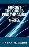 Forget the Cures, Find the Cause: Book 2: The Circle