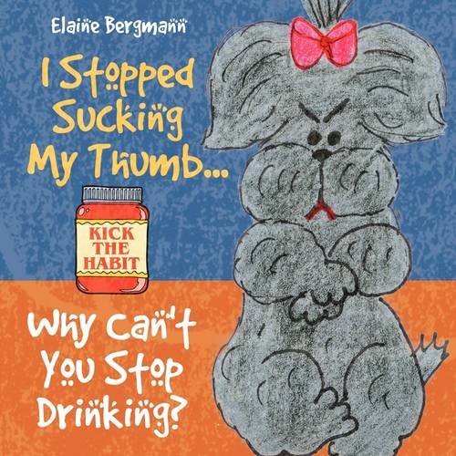 Cover of I Stopped Sucking My Thumb... Why Can't You Stop Drinking?