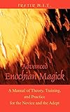 Advanced Enochian Magick: A Manual of Theory, Training, and Practice for the Novice and the Adept - Frater W I T