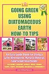GOING GREEN USING DIATOMACEOUS EARTH HOW-TO TIPS: An Easy Guide Book Using A Safer Alternative, Natural Silica Mineral, Food Grade Insecticide: Practical consumer tips, recipes, and methods