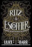 Ritz Escoffier The Hotelier The Chef And The Rise Of The Leisure Class
