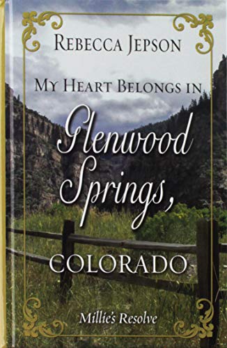 My Heart Belongs in Glenwood Springs, Colorado: Millie's Resolve (By: Rebecca Jepson) cover