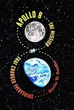 Apollo 8 The Mission That Changed Everything