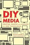 DIY media : creating, sharing and learning with new technologies