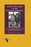 African teachers on the colonial frontier Tswana evangelists and their communities during the nineteenth century