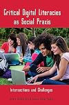 Critical Digital Literacies as Social Praxis: Intersections and Challenges (New Literacies and Digital Epistemologies)