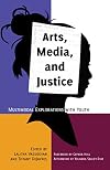 Arts, Media, and Justice: Multimodal Explorations with Youth (New Literacies and Digital Epistemologies)
