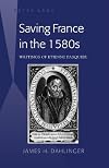 Saving France in the 1580s : writings of Etienne Pasquier