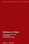 Existence as prayer : the consciousness of Christ in the theology of Hans Urs Von Balthasar