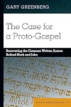 The Case for a Proto-Gospel: Recovering the Common Written Source Behind Mark and John (Studies in Biblical Literature Book 172)