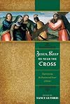 Jesus, Keep Me Near the Cross: Experiencing the Passion and Power of Easter