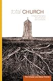 Total Church A Radical Reshaping Around Gospel And Community Re Lit Books