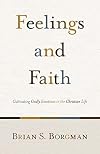Feelings and Faith: Cultivating Godly Emotions in the Christian Life